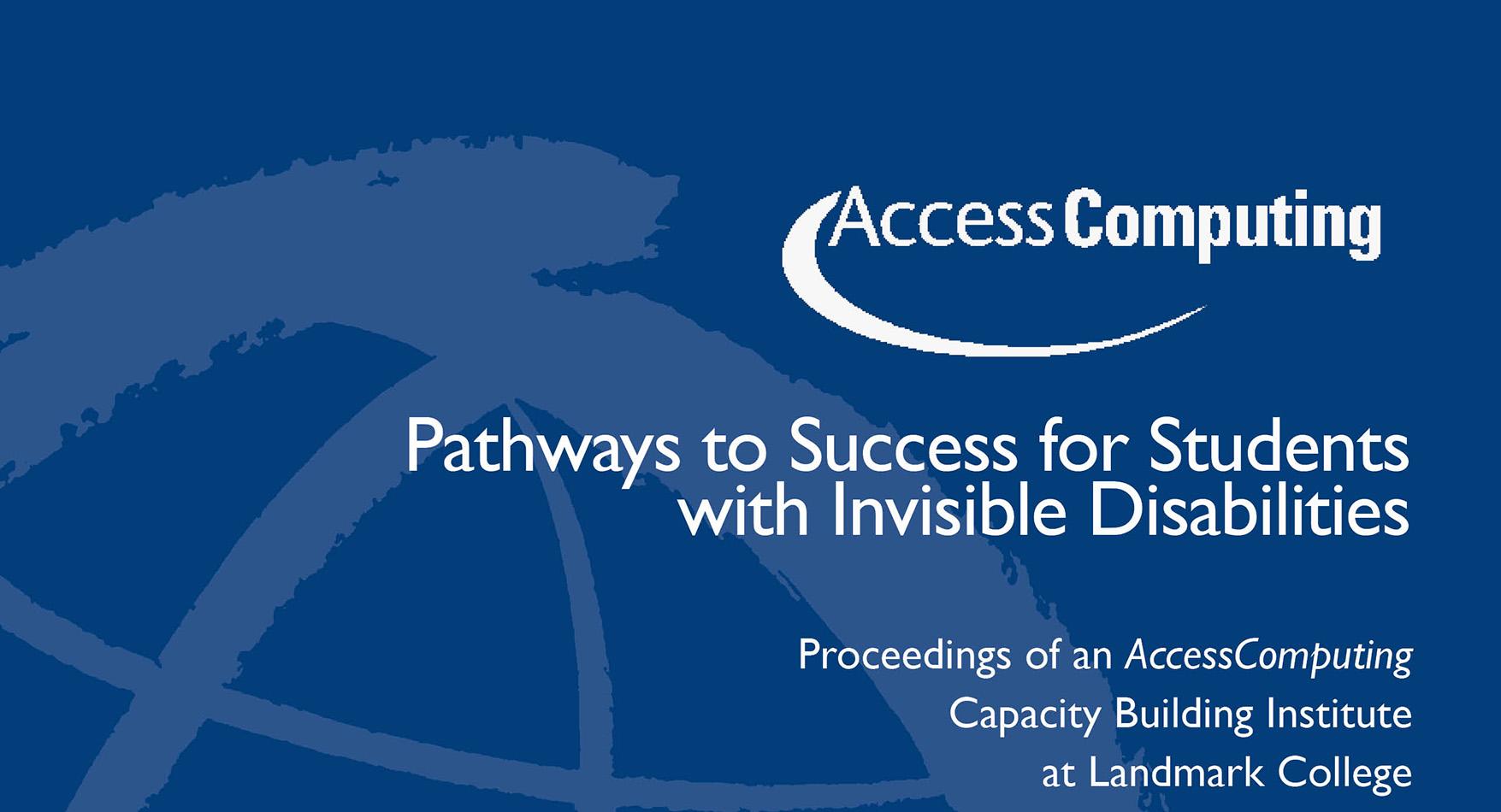 Pathways to Success for Students with Invisible Disabilities- an AccessComputing Capacity Building Institute at Landmark College (2013)