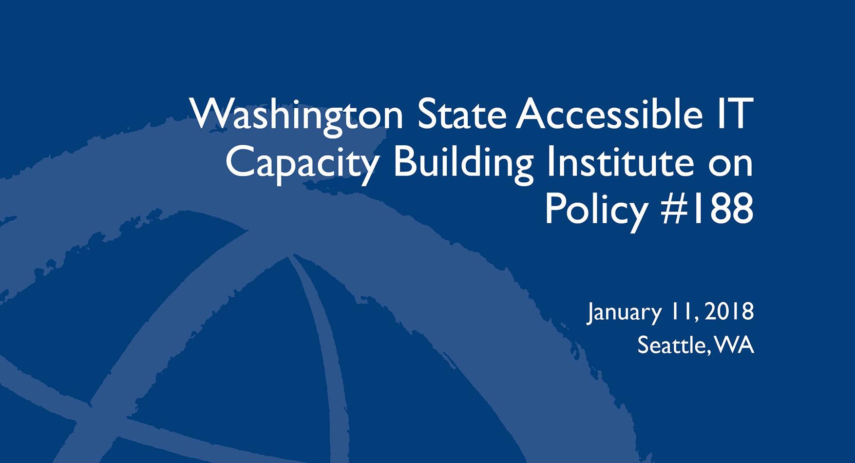 Washington State Accessible IT Capacity Building Institute on Policy _188 (Jan 2018)